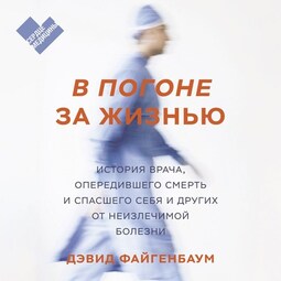 В погоне за жизнью. История врача, опередившего смерть и спасшего себя и других от неизлечимой болезни