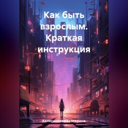 Как быть взрослым. Краткая инструкция