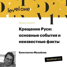 Лекция «Крещение Руси: основные события и неизвестные факты»