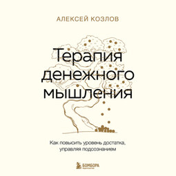 Терапия денежного мышления. Как повысить уровень достатка, управляя подсознанием