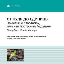 Ключевые идеи книги: От нуля до единицы. Заметки о стартапах, или как построить будущее. Питер Тиль, Блейк Мастерз