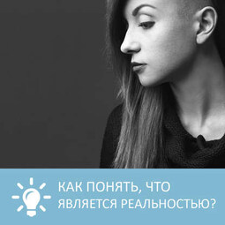 Как понять, что является реальностью