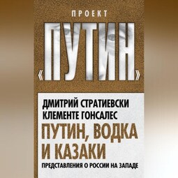 Путин, водка и казаки. Представления о России на Западе