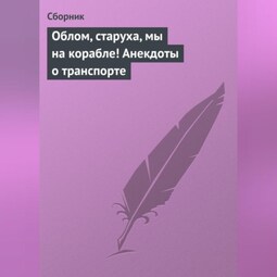 Облом, старуха, мы на корабле! Анекдоты о транспорте