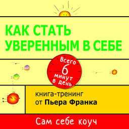 Как стать уверенным в себе. Всего 6 минут в день. Книга-тренинг