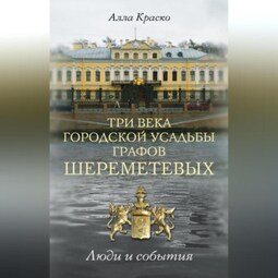 Три века городской усадьбы графов Шереметевых. Люди и события