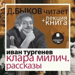 Иван Тургенев. Клара Милич. Рассказы в исполнении Дмитрия Быкова + Лекция Быкова Д.