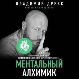 Ментальный алхимик. Как получить доступ к подсознанию и обрести уверенность