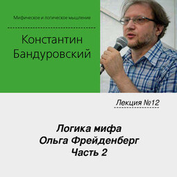 Лекция №12 «Логика мифа. Ольга Фрейденберг. Часть 2»