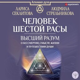 Человек шестой расы. Высший разум о бессмертии, смысле жизни и путешествии души