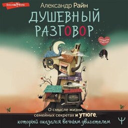 Душевный разговор. О смысле жизни, семейных секретах и утюге, который оказался вечным двигателем