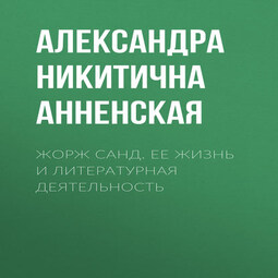 Жорж Санд. Ее жизнь и литературная деятельность