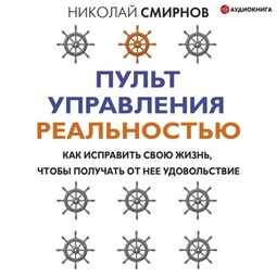 Пульт управления реальностью. Как исправить свою жизнь, чтобы получать от нее удовольствие