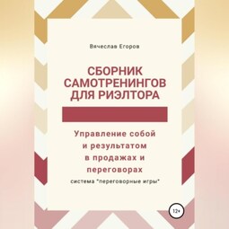 Сборник самотренингов для риэлтора, или Управление собой и результатом в продажах и переговорах