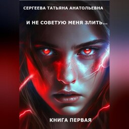 И не советую меня злить… Книга 1