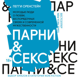 Парни &amp; секс. Молодые люди о любви, беспорядочных связях и современной мужественности