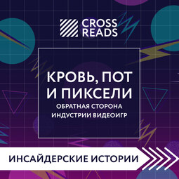 Саммари книги "Кровь, пот и пиксели. Обратная сторона индустрии видеоигр. 2-е издание"