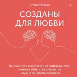 Созданы для любви. Как знания о мозге и стиле привязанности помогут избегать конфликтов и лучше понимать своего партнера