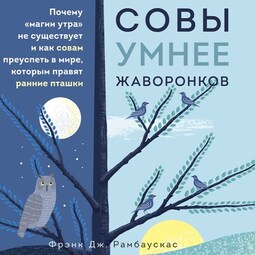Совы умнее жаворонков. Почему «магии утра» не существует и как совам преуспеть в мире, в котором правят ранние пташки