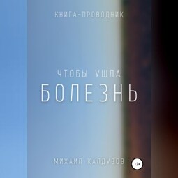 Чтобы ушла болезнь. Книга проводник