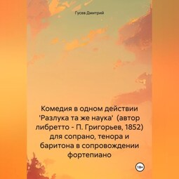 Комедия в одном действии 'Разлука та же наука' (автор либретто – П. Григорьев, 1852) для сопрано, тенора и баритона в сопровождении фортепиано