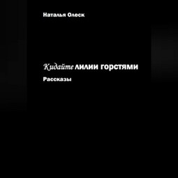 Кидайте лилии горстями. Рассказы