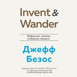 Invent and Wander. Избранные статьи создателя Amazon Джеффа Безоса