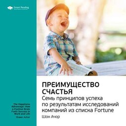 Ключевые идеи книги: Преимущество счастья. Семь принципов успеха по результатам исследований компаний из списка Fortune. Шон Ачор
