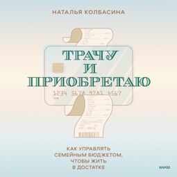 Трачу и приобретаю. Как управлять семейным бюджетом, чтобы жить в достатке