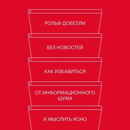 Без новостей. Как избавиться от информационного шума и мыслить ясно