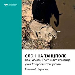 Ключевые идеи книги: Слон на танцполе. Как Герман Греф и его команда учат Сбербанк танцевать. Евгений Карасюк