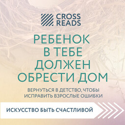 Саммари книги «Ребенок в тебе должен обрести дом. Вернуться в детство, чтобы исправить взрослые ошибки»