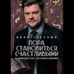 Пора становиться счастливыми и финансово независимыми. Правдивая книга о бизнесе, инвестициях и счастье