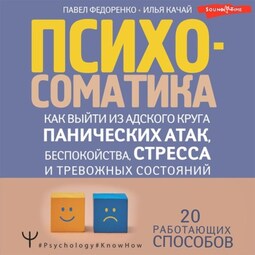 Психосоматика. Как выйти из адского круга панических атак, беспокойства, стресса и тревожных состояний. 20 работающих способов