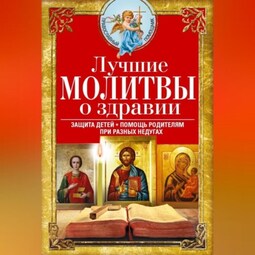 Лучшие молитвы о здравии. Надежная помощь при разных недугах