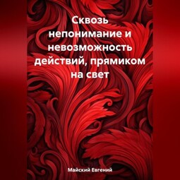 Сквозь непонимание и невозможность действий, прямиком на свет