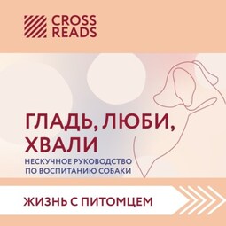 Саммари книги «Гладь, люби, хвали. Нескучное руководство по воспитанию собаки»