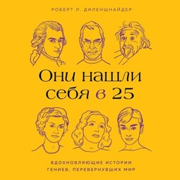 Они нашли себя в 25. Вдохновляющие истории гениев, перевернувших мир