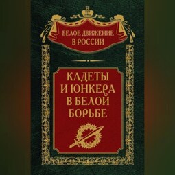 Кадеты и юнкера в Белой борьбе и на чужбине