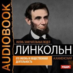 Авраам Линкольн. Его жизнь и общественная деятельность