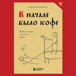 В начале было кофе. Лингвомифы, речевые «ошибки» и другие поводы поломать копья в спорах о русском языке