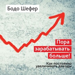 Пора зарабатывать больше! Как постоянно увеличивать доходы
