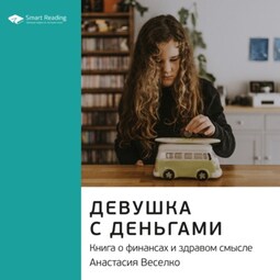 Ключевые идеи книги: Девушка с деньгами. Книга о финансах и здравом смысле. Анастасия Веселко