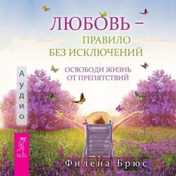 Любовь – правило без исключений. Освободи жизнь от препятствий