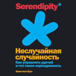 Неслучайная случайность. Как управлять удачей и что такое серендипность