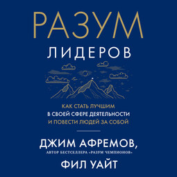 Разум лидеров: Как стать лучшим в своей сфере деятельности и повести людей за собой