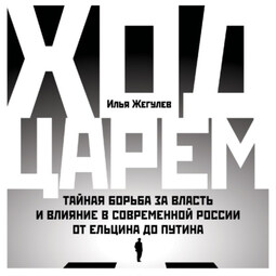 Ход царем. Тайная борьба за власть и влияние в современной России. От Ельцина до Путина