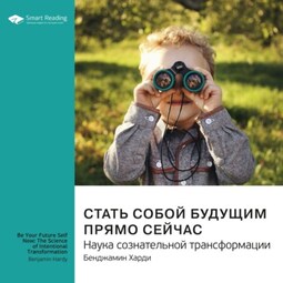 Ключевые идеи книги: Стать собой будущим прямо сейчас. Наука сознательной трансформации. Бенджамин Харди