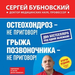 Остеохондроз – не приговор! Грыжа позвоночника – не приговор! (сборник)