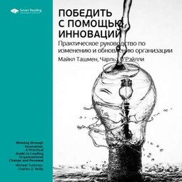 Ключевые идеи книги: Победить с помощью инноваций. Практическое руководство по изменению и обновлению организации. Чарльз О'Рэйлли, Майкл Ташмен